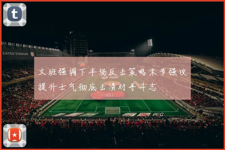 文班强调下半场反击策略末节强攻提升士气彻底击溃对手斗志